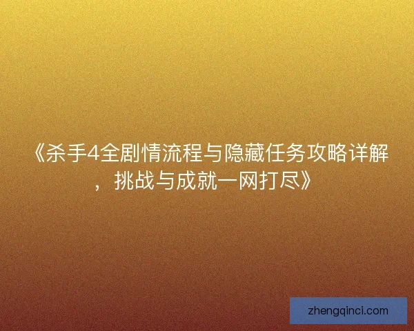 《杀手4全剧情流程与隐藏任务攻略详解，挑战与成就一网打尽》