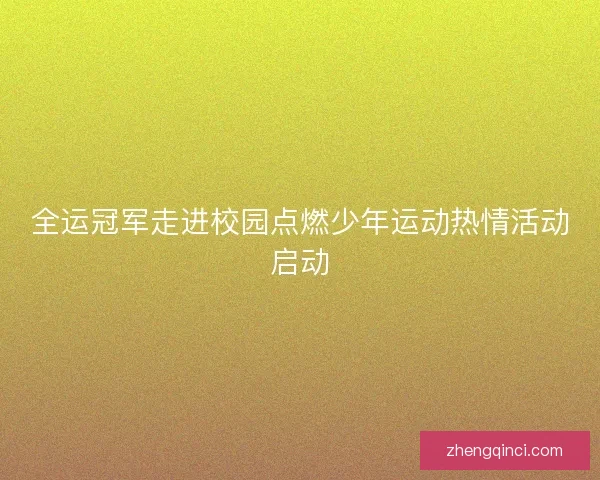 全运冠军走进校园点燃少年运动热情活动启动