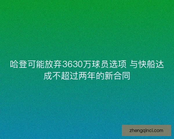 哈登可能放弃3630万球员选项 与快船达成不超过两年的新合同