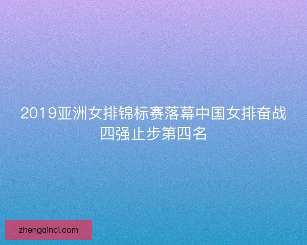 2019亚洲女排锦标赛落幕中国女排奋战四强止步第四名